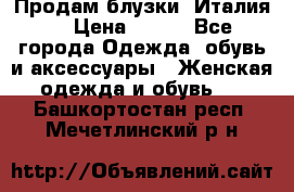 Продам блузки, Италия. › Цена ­ 500 - Все города Одежда, обувь и аксессуары » Женская одежда и обувь   . Башкортостан респ.,Мечетлинский р-н